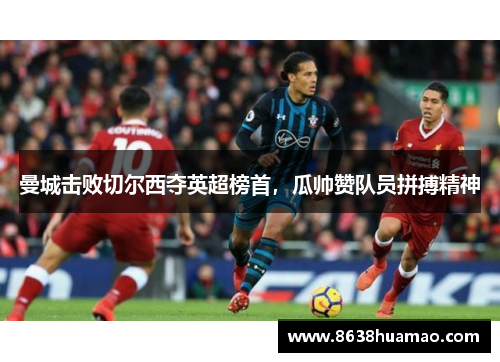 曼城击败切尔西夺英超榜首，瓜帅赞队员拼搏精神