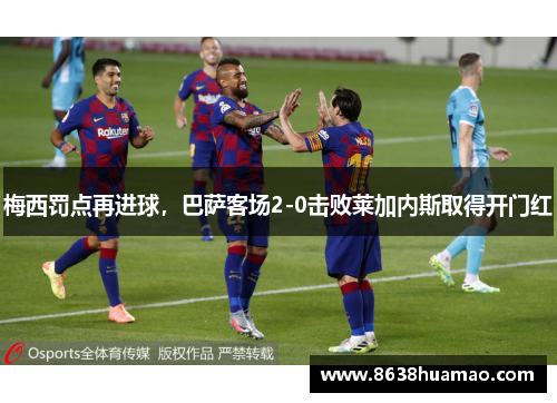 梅西罚点再进球，巴萨客场2-0击败莱加内斯取得开门红